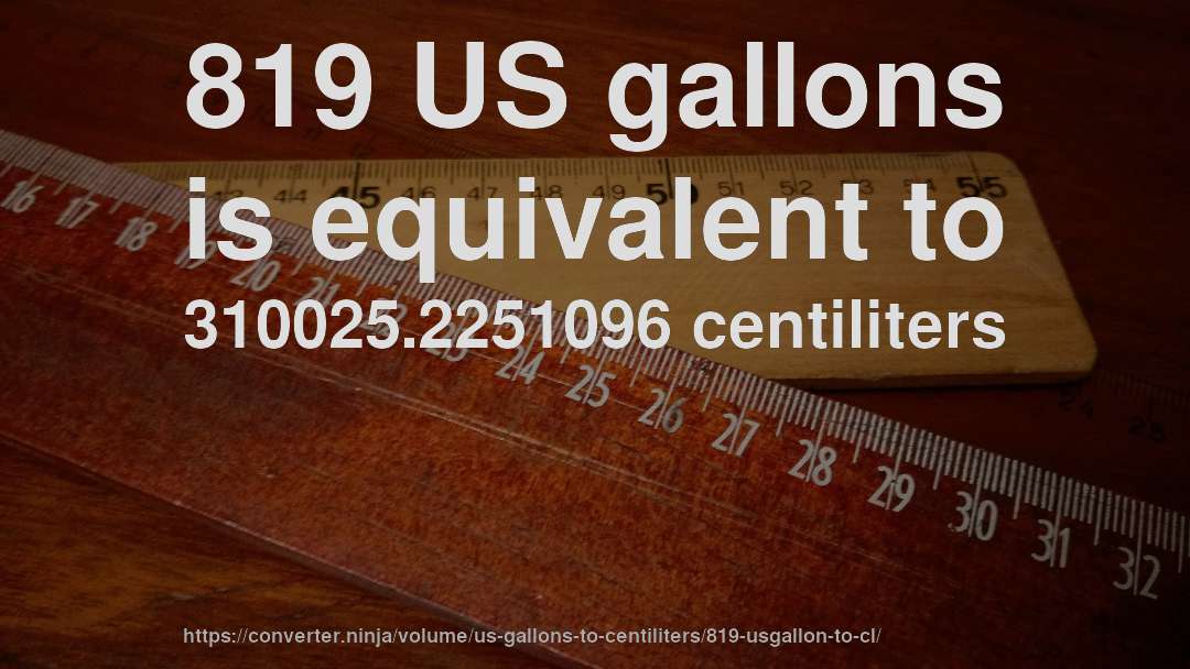 819 US gallons is equivalent to 310025.2251096 centiliters