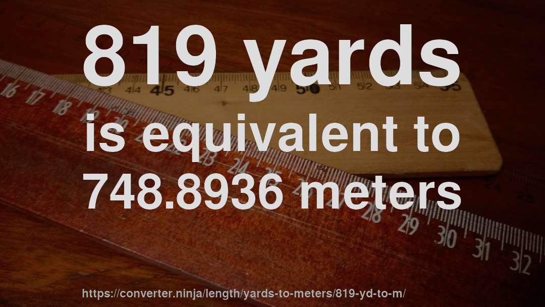 819 yards is equivalent to 748.8936 meters