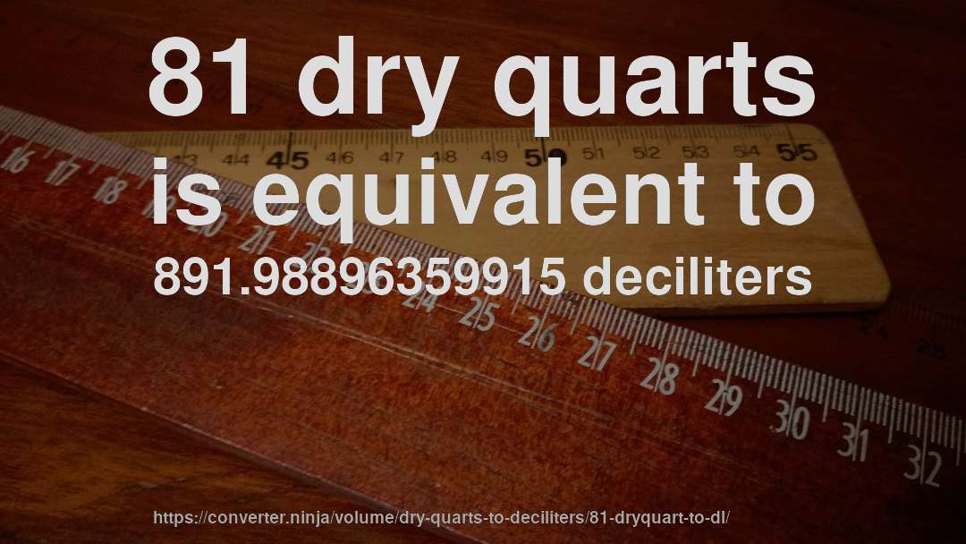 81 dry quarts is equivalent to 891.98896359915 deciliters
