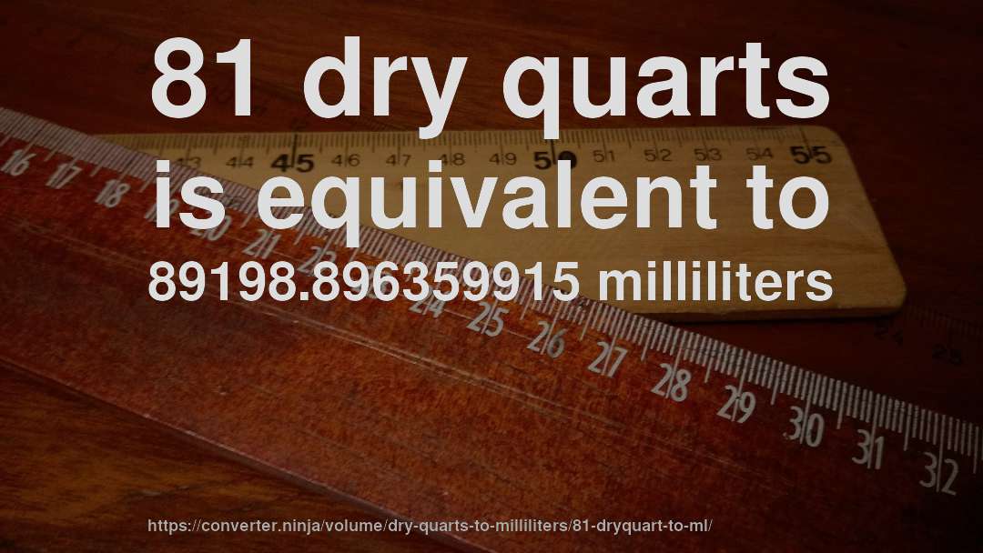 81 dry quarts is equivalent to 89198.896359915 milliliters