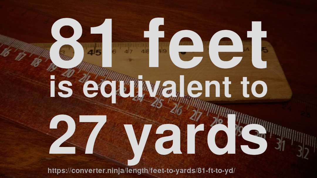 81 feet is equivalent to 27 yards