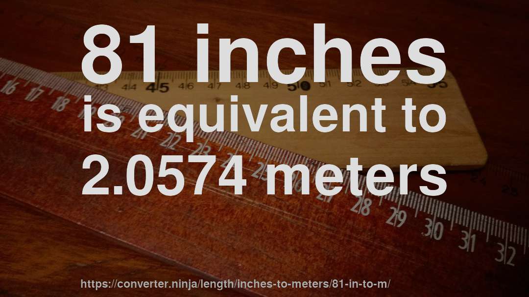81 inches is equivalent to 2.0574 meters