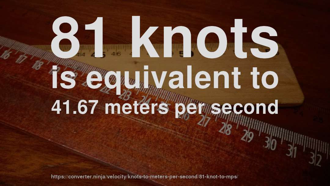 81 knots is equivalent to 41.67 meters per second