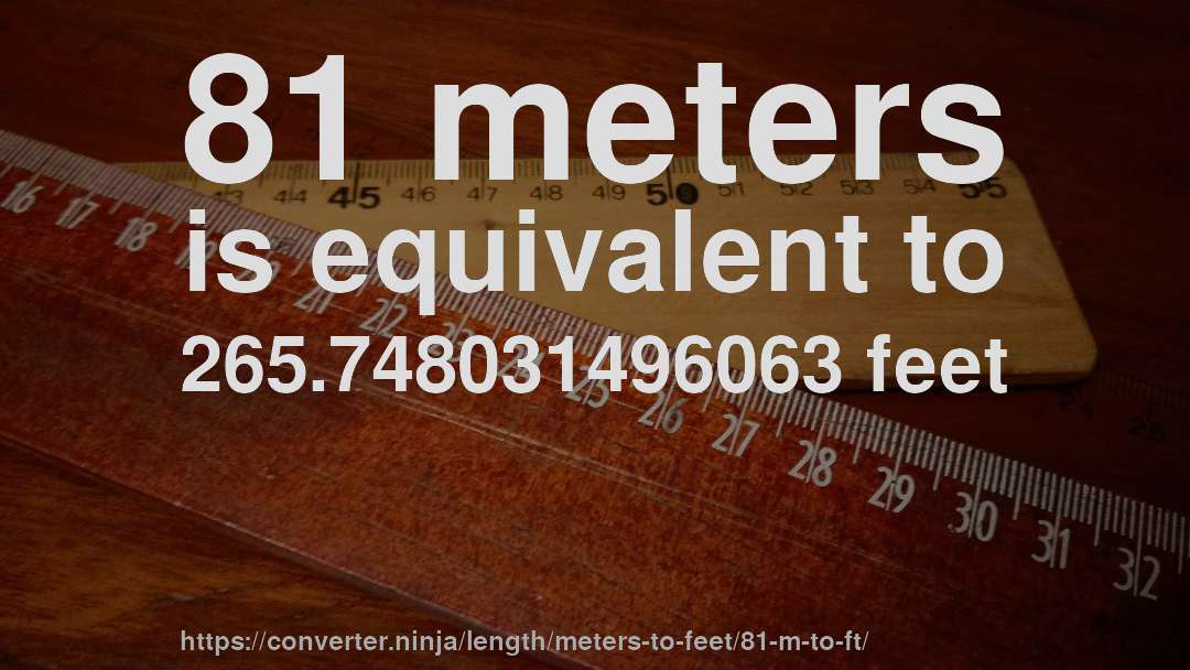 81 meters is equivalent to 265.748031496063 feet