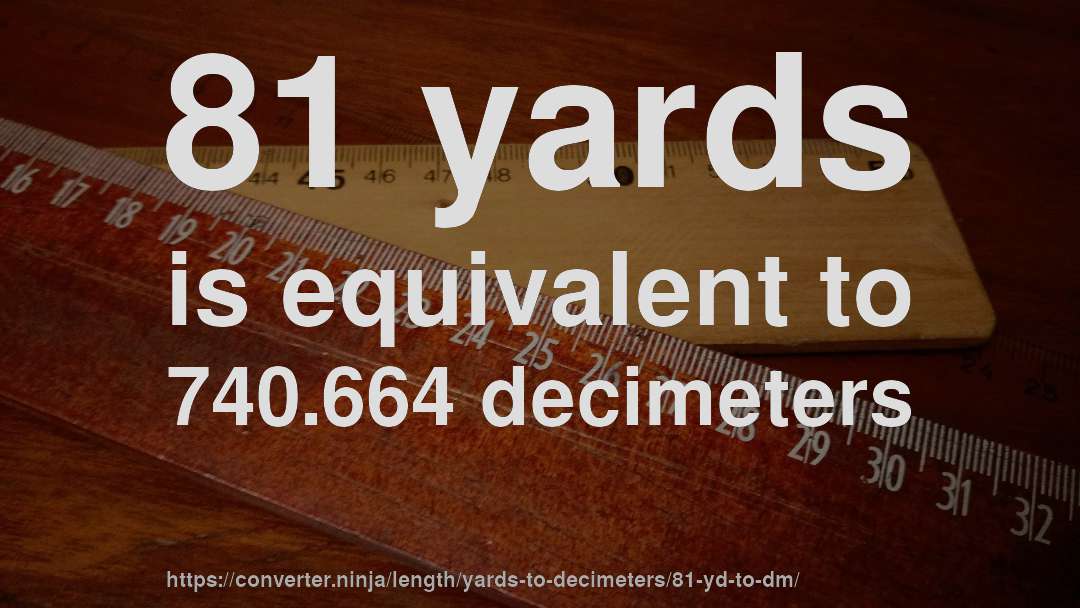 81 yards is equivalent to 740.664 decimeters
