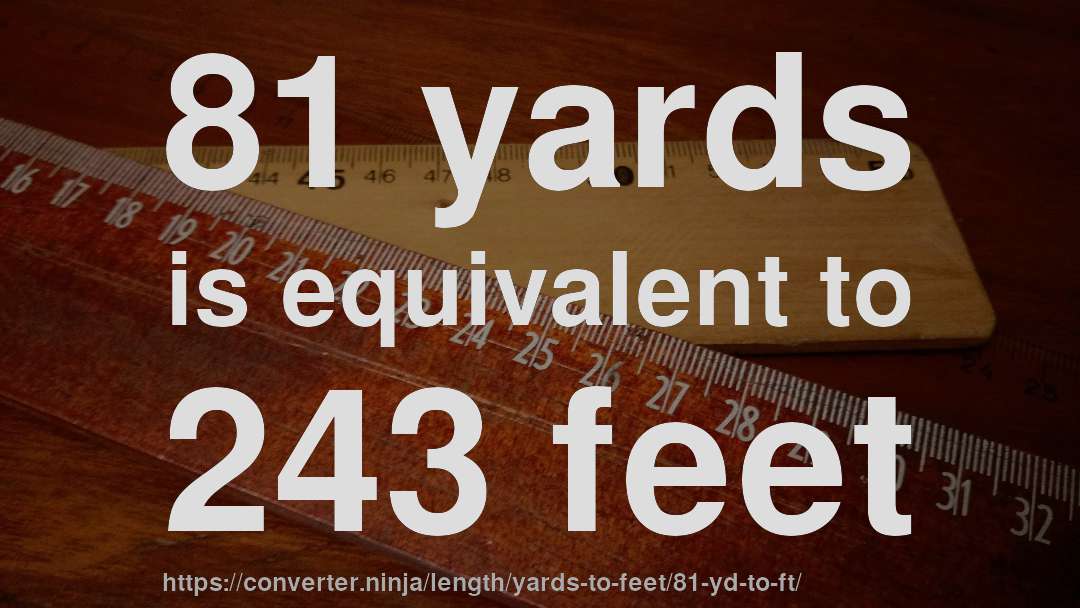 81 yards is equivalent to 243 feet