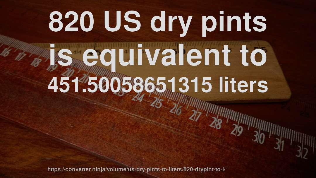 820 US dry pints is equivalent to 451.50058651315 liters