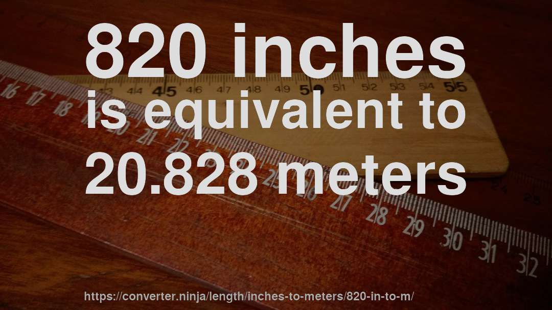 820 inches is equivalent to 20.828 meters