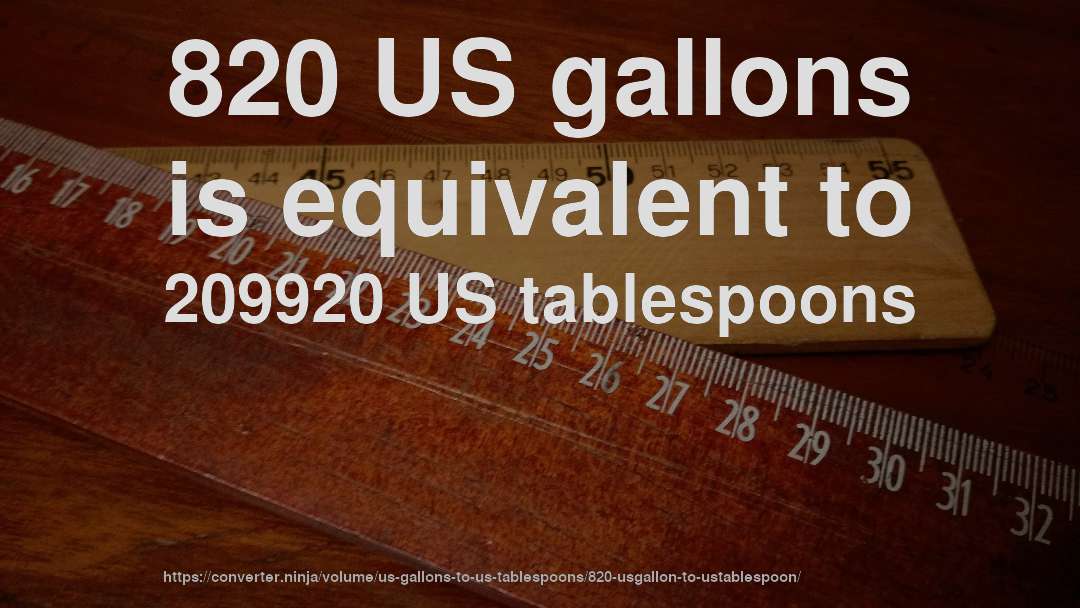 820 US gallons is equivalent to 209920 US tablespoons