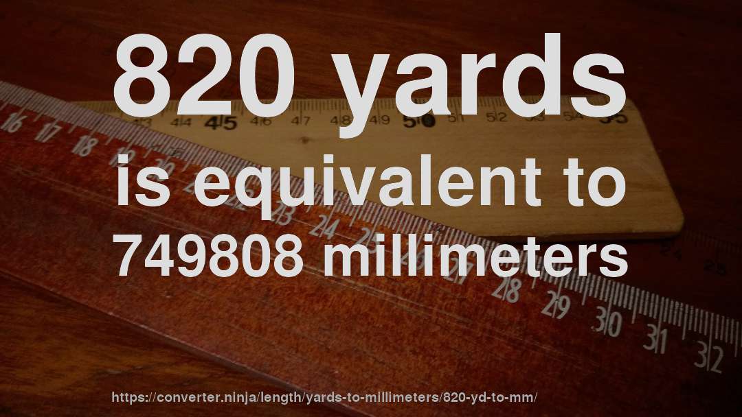 820 yards is equivalent to 749808 millimeters