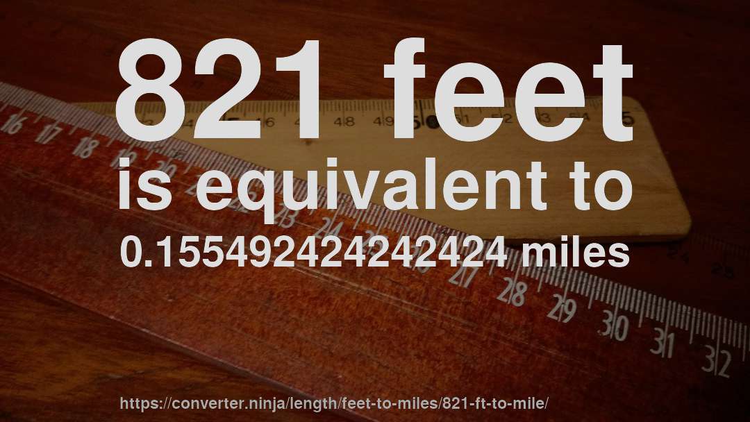 821 feet is equivalent to 0.155492424242424 miles