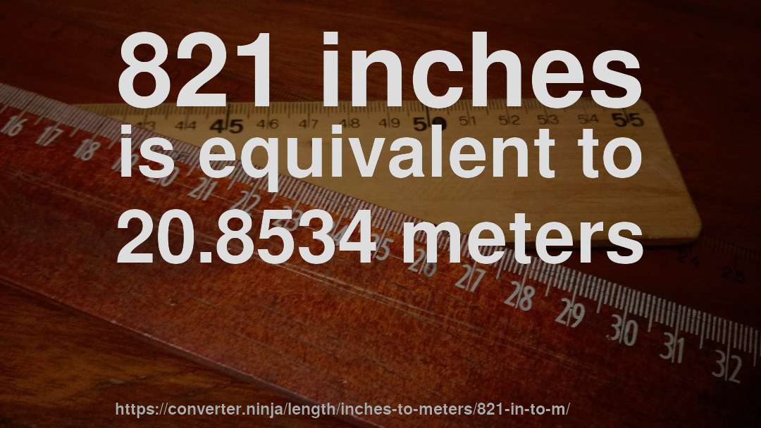 821 inches is equivalent to 20.8534 meters