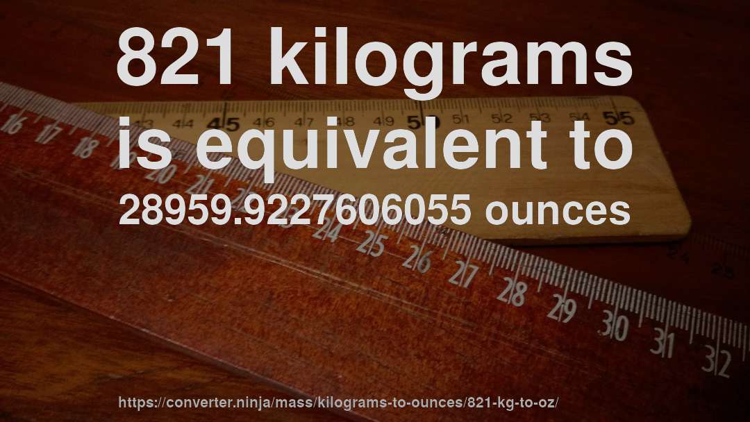 821 kilograms is equivalent to 28959.9227606055 ounces