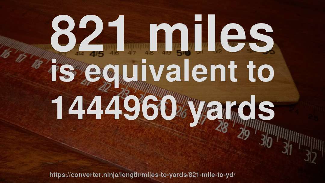 821 miles is equivalent to 1444960 yards