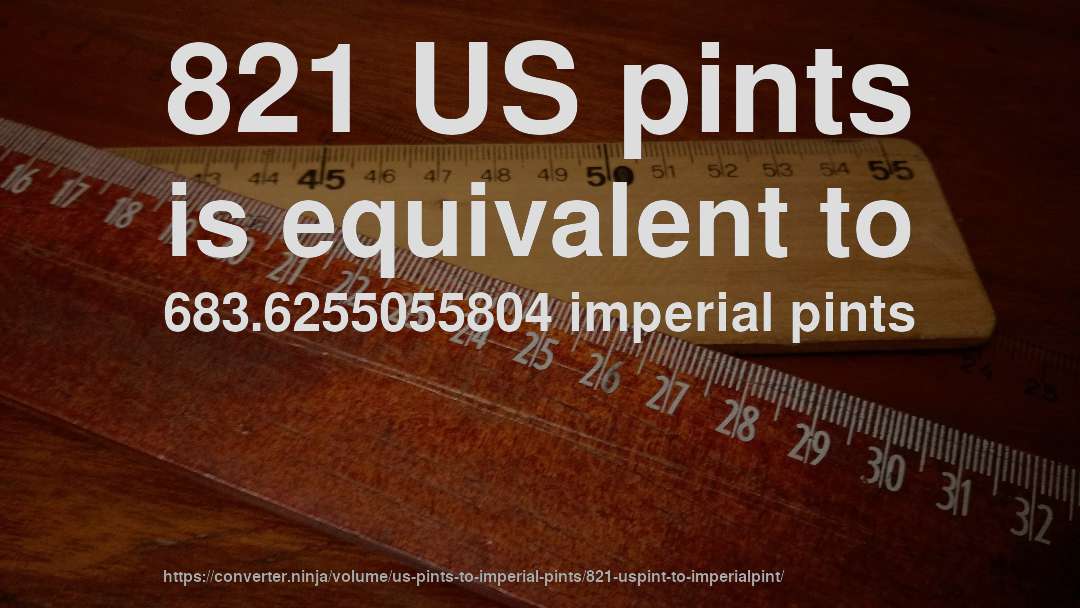 821 US pints is equivalent to 683.6255055804 imperial pints