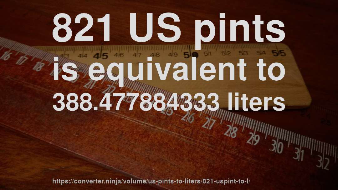 821 US pints is equivalent to 388.477884333 liters