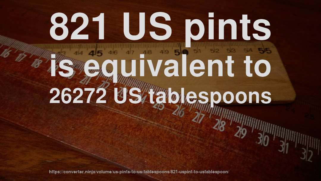 821 US pints is equivalent to 26272 US tablespoons