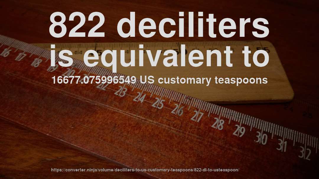 822 deciliters is equivalent to 16677.075996549 US customary teaspoons
