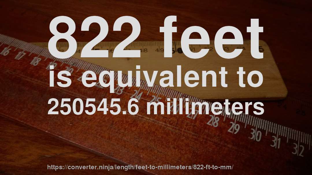 822 feet is equivalent to 250545.6 millimeters