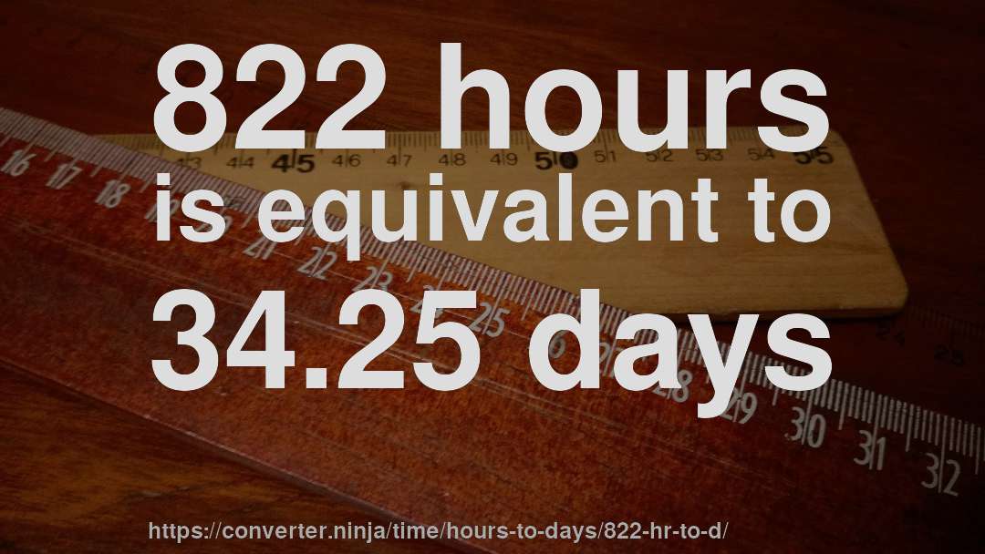 822 hours is equivalent to 34.25 days