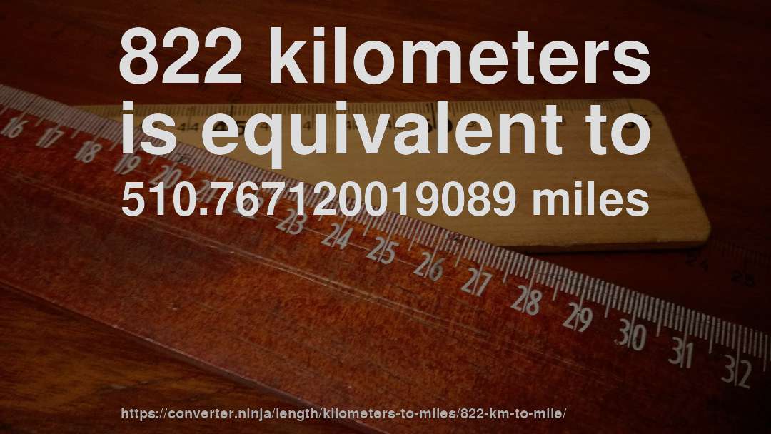 822 kilometers is equivalent to 510.767120019089 miles