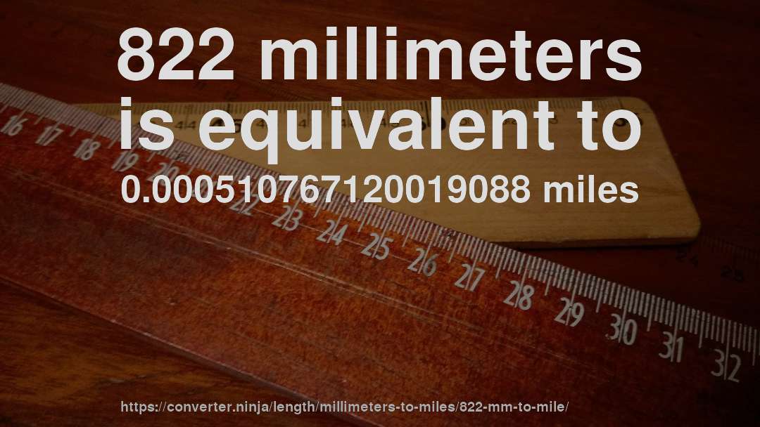 822 millimeters is equivalent to 0.000510767120019088 miles