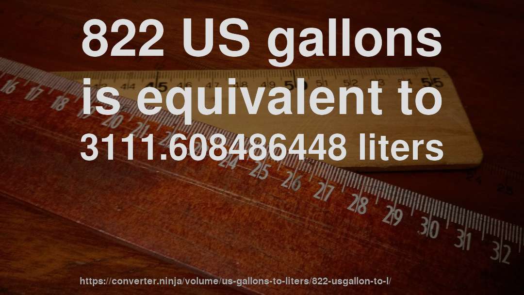 822 US gallons is equivalent to 3111.608486448 liters