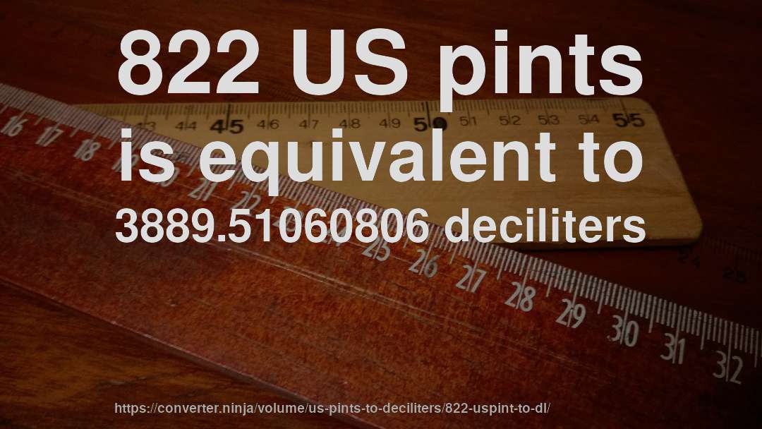 822 US pints is equivalent to 3889.51060806 deciliters