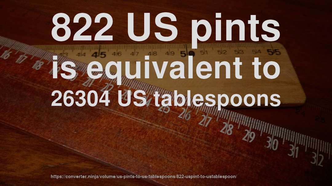 822 US pints is equivalent to 26304 US tablespoons