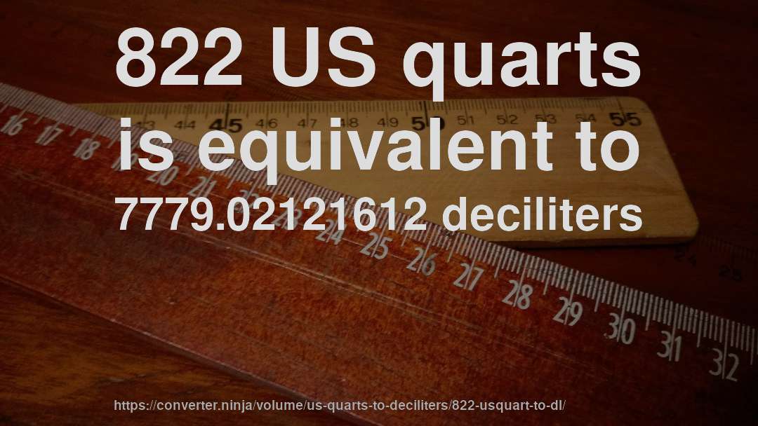822 US quarts is equivalent to 7779.02121612 deciliters