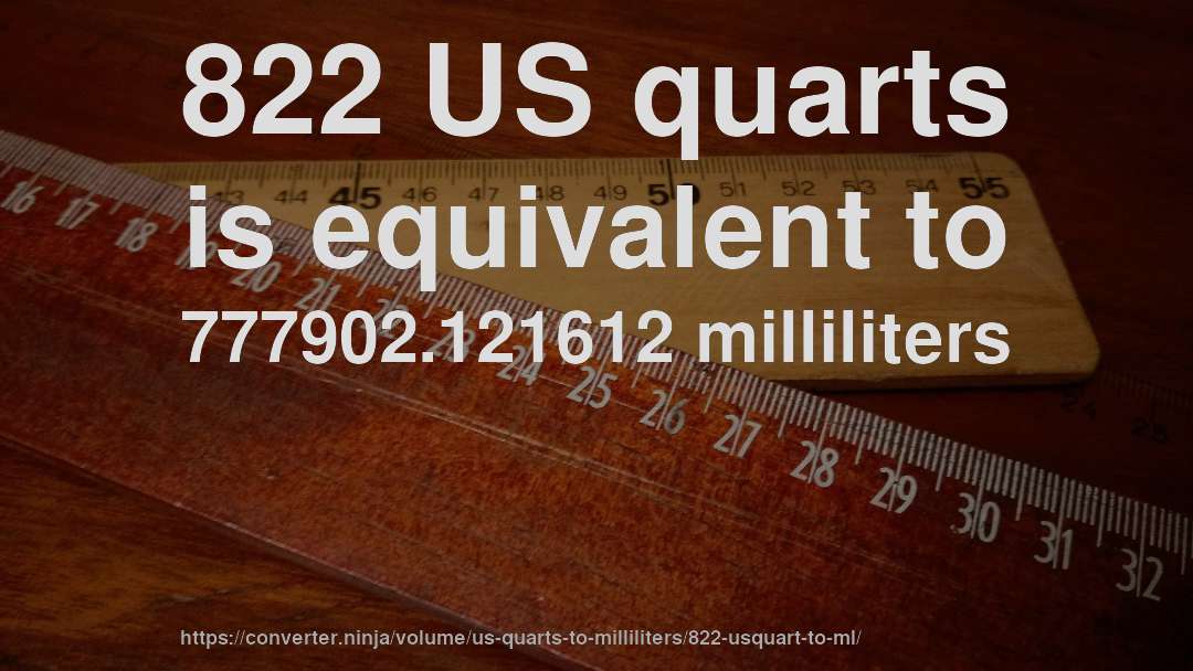 822 US quarts is equivalent to 777902.121612 milliliters