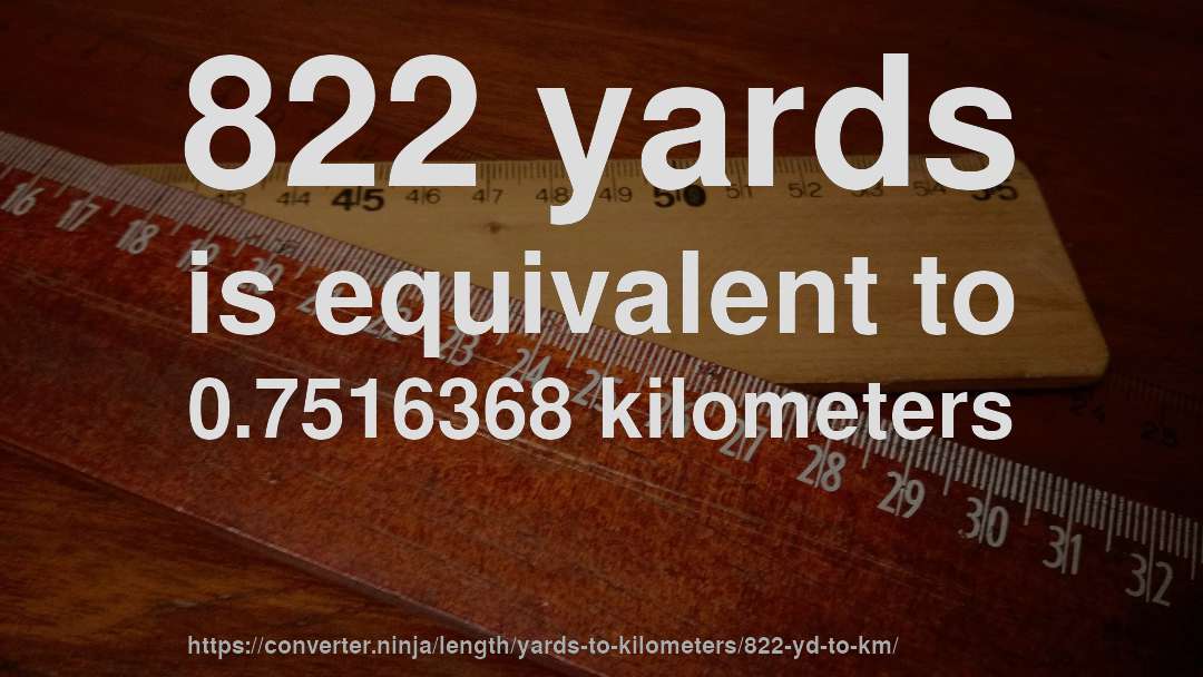 822 yards is equivalent to 0.7516368 kilometers