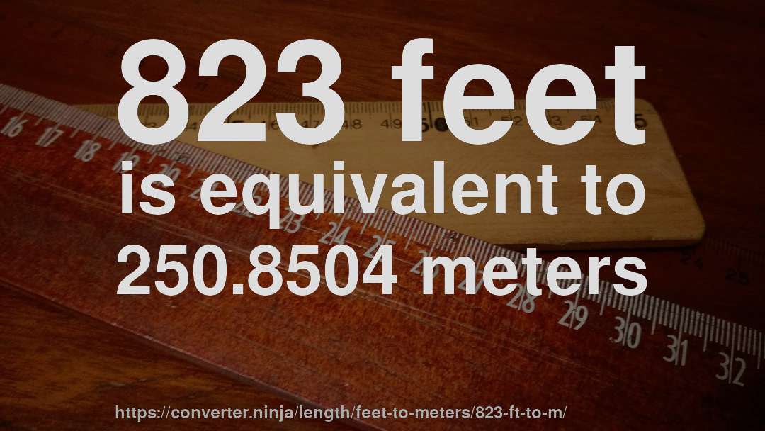 823 feet is equivalent to 250.8504 meters