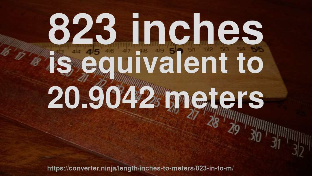 823 inches is equivalent to 20.9042 meters