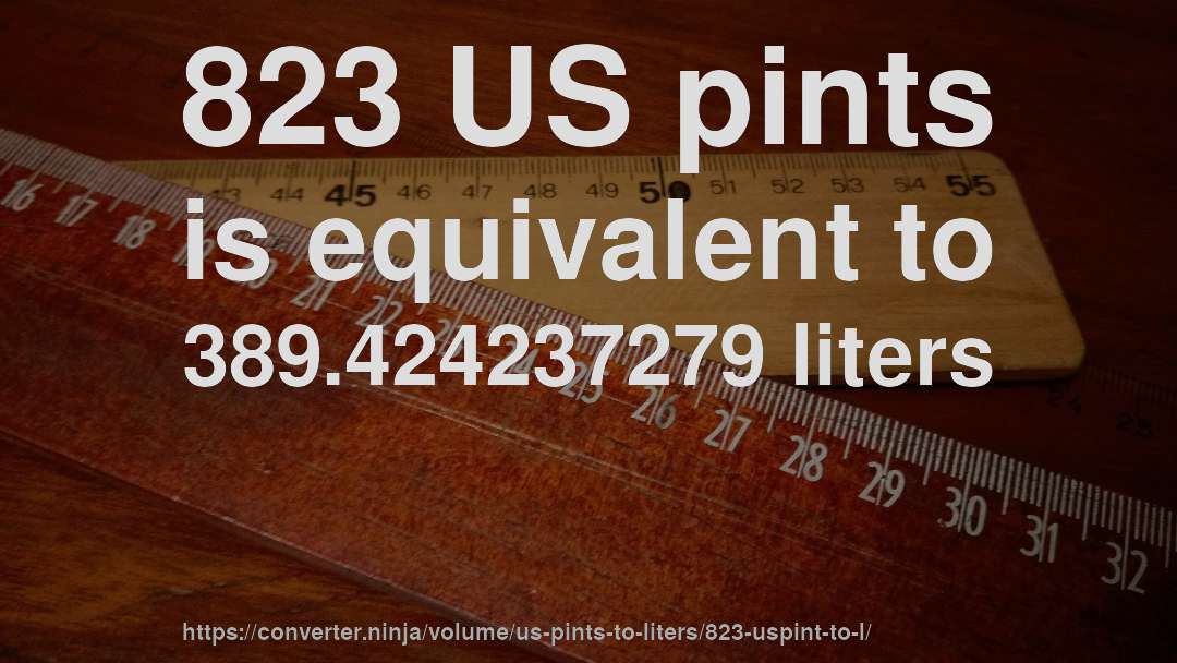 823 US pints is equivalent to 389.424237279 liters