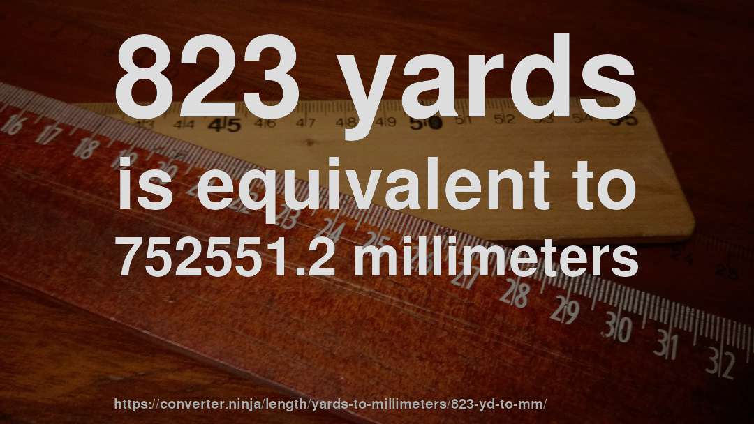 823 yards is equivalent to 752551.2 millimeters