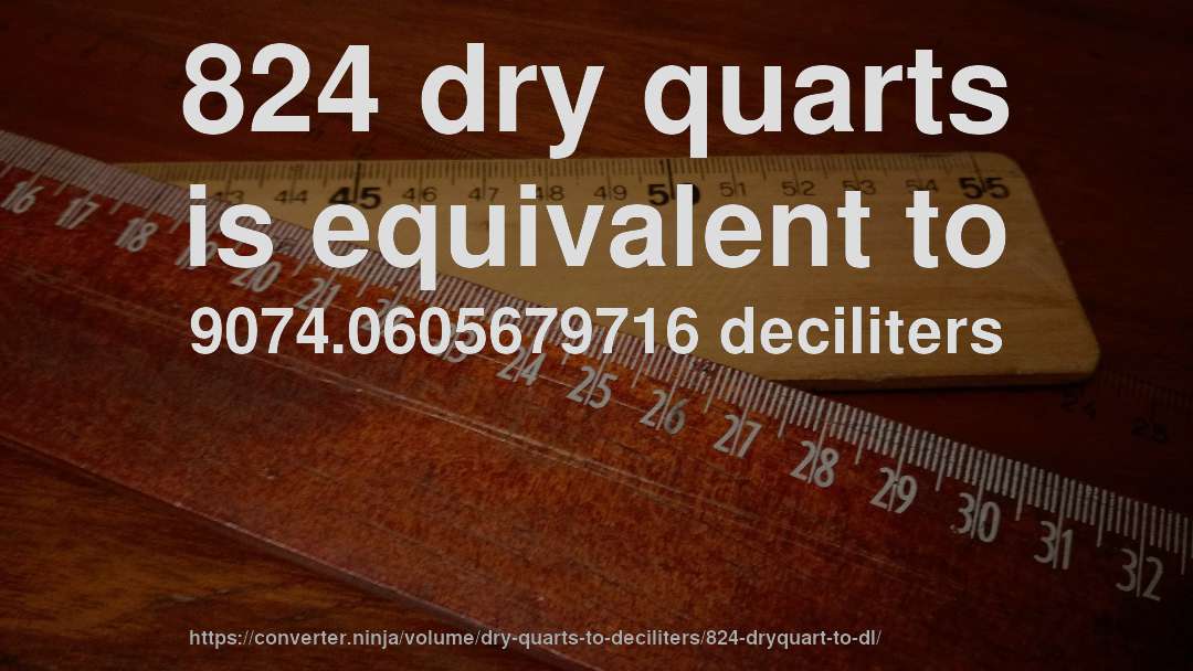 824 dry quarts is equivalent to 9074.0605679716 deciliters
