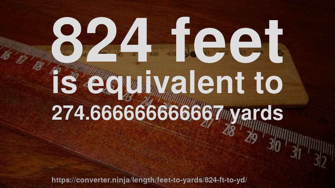 824 feet is equivalent to 274.666666666667 yards