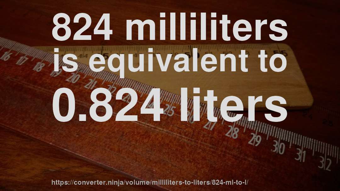 824 milliliters is equivalent to 0.824 liters