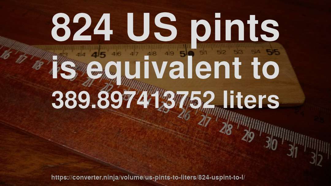 824 US pints is equivalent to 389.897413752 liters