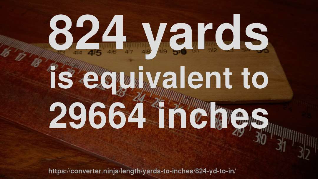 824 yards is equivalent to 29664 inches