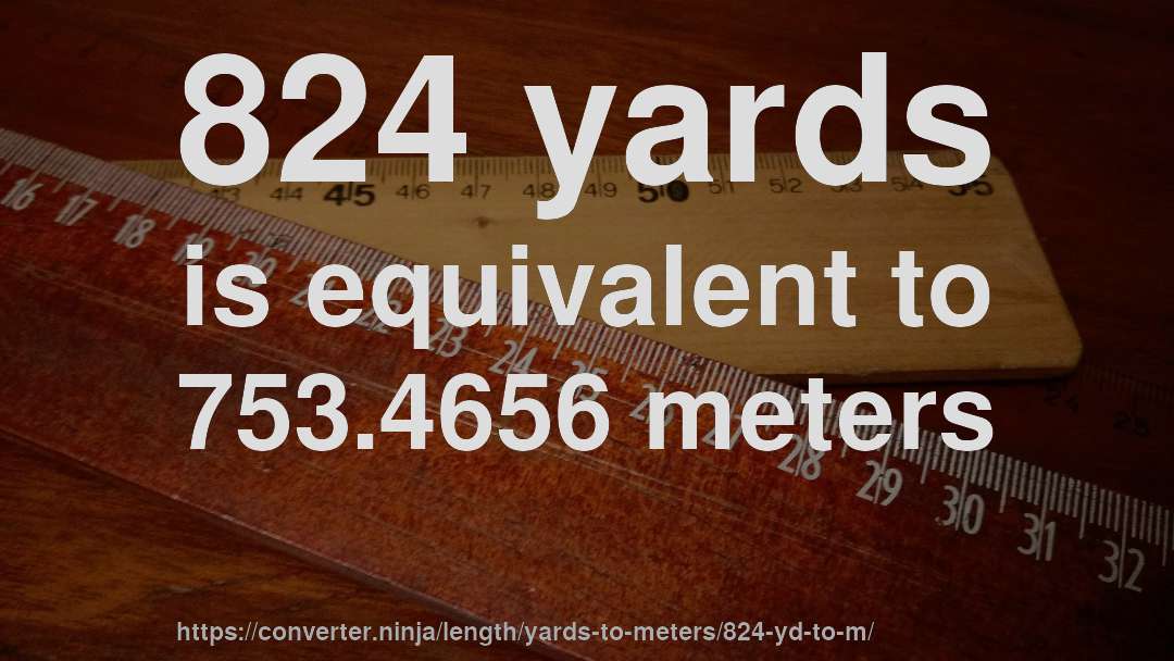 824 yards is equivalent to 753.4656 meters