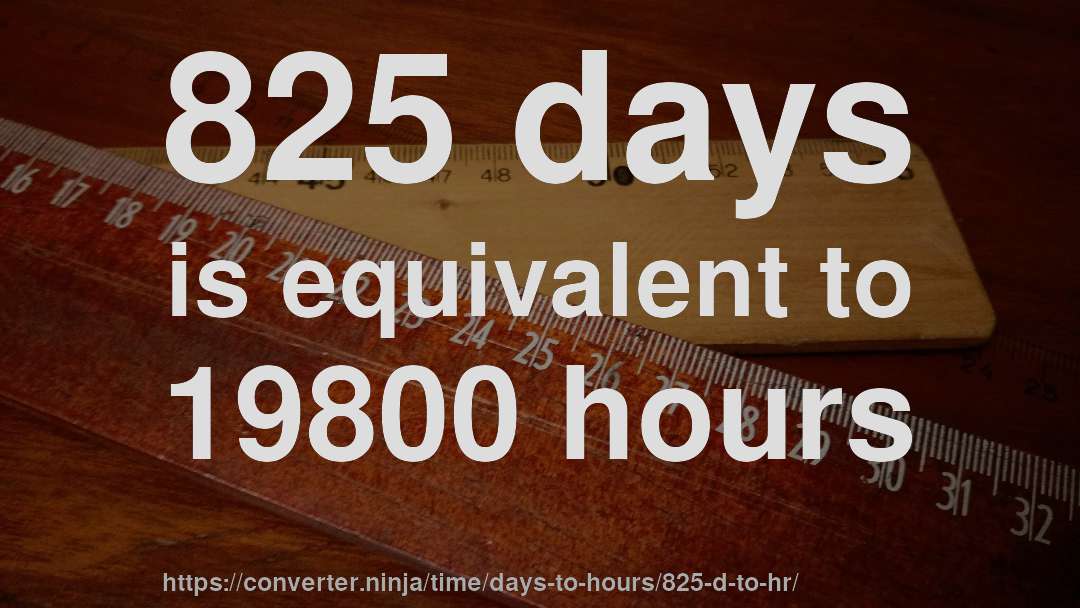825 days is equivalent to 19800 hours