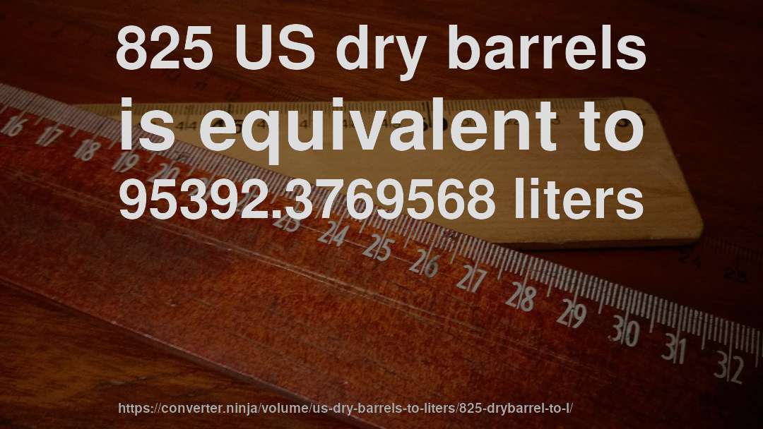 825 US dry barrels is equivalent to 95392.3769568 liters