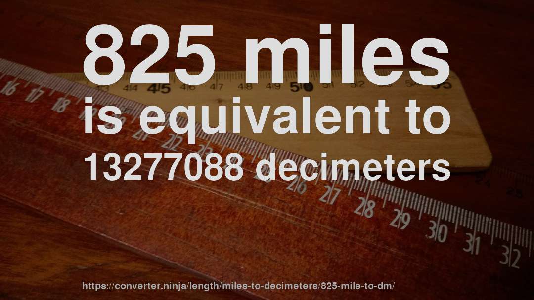 825 miles is equivalent to 13277088 decimeters
