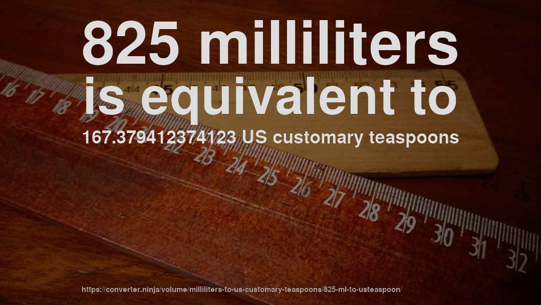 825 milliliters is equivalent to 167.379412374123 US customary teaspoons