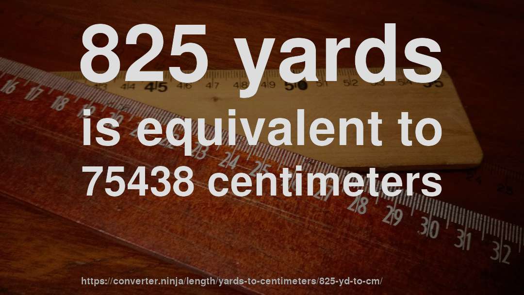 825 yards is equivalent to 75438 centimeters