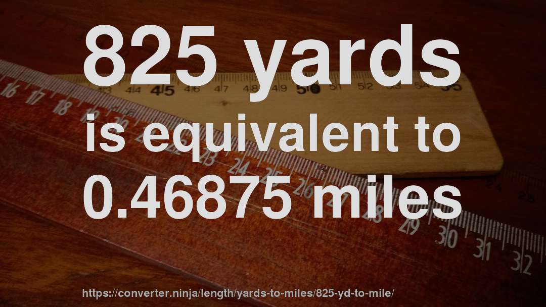 825 yards is equivalent to 0.46875 miles
