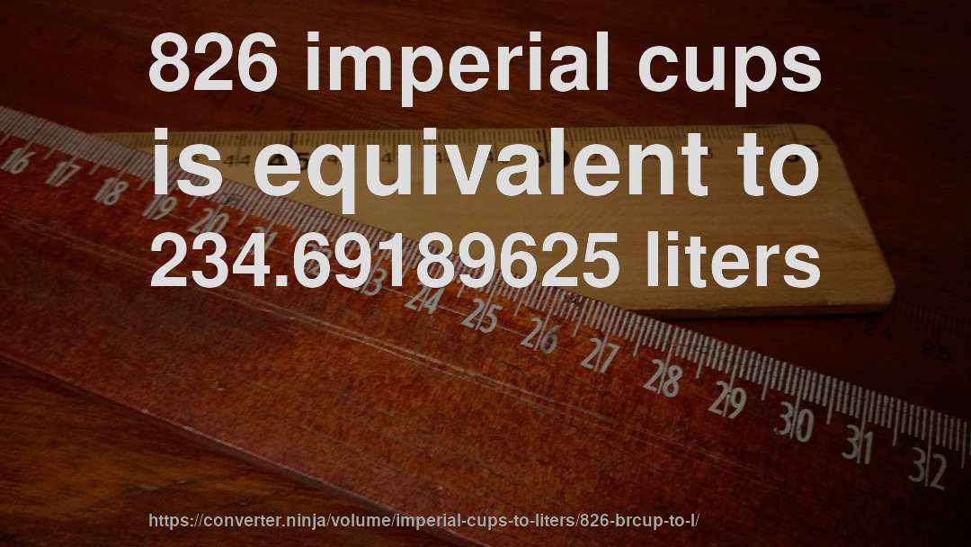 826 imperial cups is equivalent to 234.69189625 liters