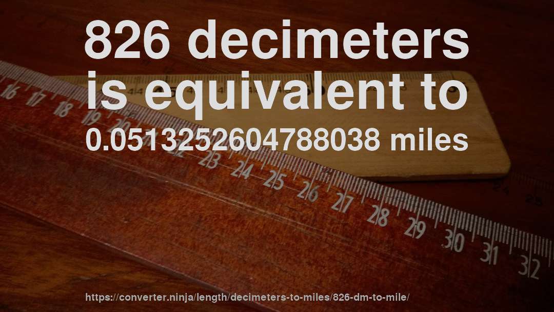 826 decimeters is equivalent to 0.0513252604788038 miles